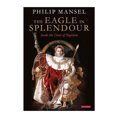 英文原版 The Eagle in Splendour 华丽之鹰 拿破仑宫廷的奢华与权力斗争 英文版 进口英语原版书籍