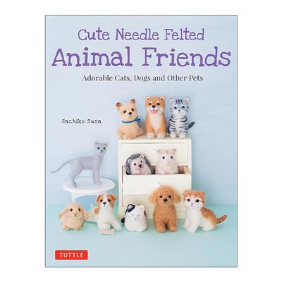 英文原版 Cute Needle Felted Animal Friends 可爱的针毡动物朋友们 手工设计制作指南 Sachiko Susa 英文版 进口英语原版书籍