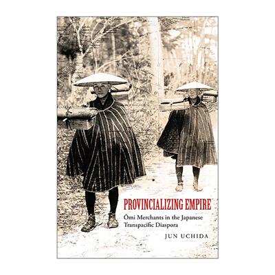 英文原版 Provincializing Empire 地方化的帝国 日本跨太平洋侨民中的尾身商人 斯坦福大学历史学教授Jun Uchida进口英语原版书籍