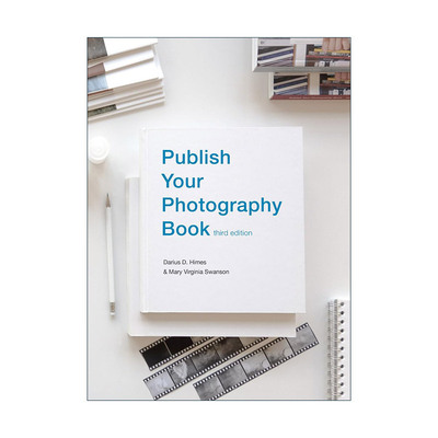 英文原版 Publish Your Photography Book 出版你的摄影书 第三版 全彩插图基本指南 Darius Himes 英文版 进口英语原版书籍