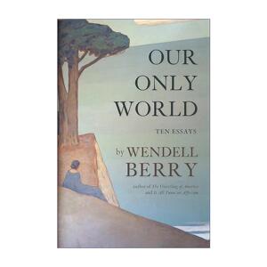 英文原版 Our Only World 唯此世界 十篇随笔 温德尔·拜瑞Wendell Berry 英文版 进口英语原版书籍