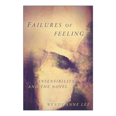 英文原版 Failures of Feeling 情感无能 论小说中的情感麻木 Wendy Anne Lee 英文版 进口英语原版书籍