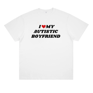 I LOVE MY AUTISTIC BOYFRIEND 美式标语印花纯棉短袖个性情侣t恤