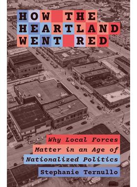 预售 How the Heartland Went Red心脏地带：为什么在全国政治化时地方力量很重要