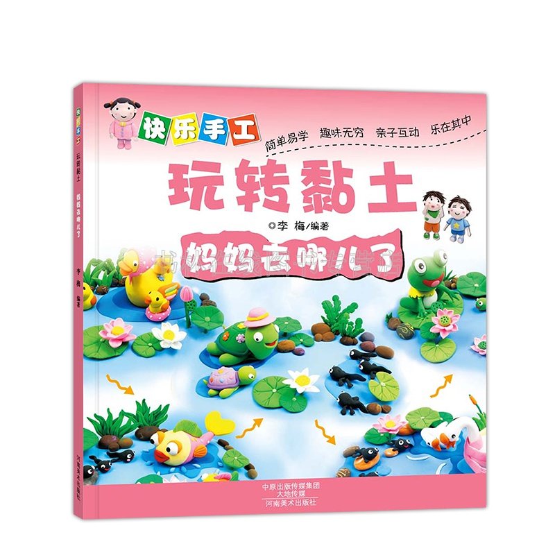 快乐手工玩转黏土 妈妈去哪儿了  儿童DIY手工制作书 粘土 彩泥制作教程 幼儿 小学生快乐手工制作艺术 河南美术出版社