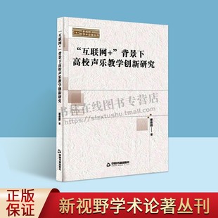 互联网+背景下高校声乐教学创新研究 新视野学术论著丛刊 声乐教学课教学模式具体策略 高校声乐教学的改革创新策略 中国书籍