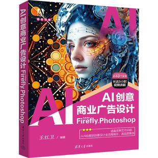 AI创意商业广告设计 Adobe Firefly+Photoshop 王红卫 编 设计艺术 新华书店正版图书籍 清华大学出版社
