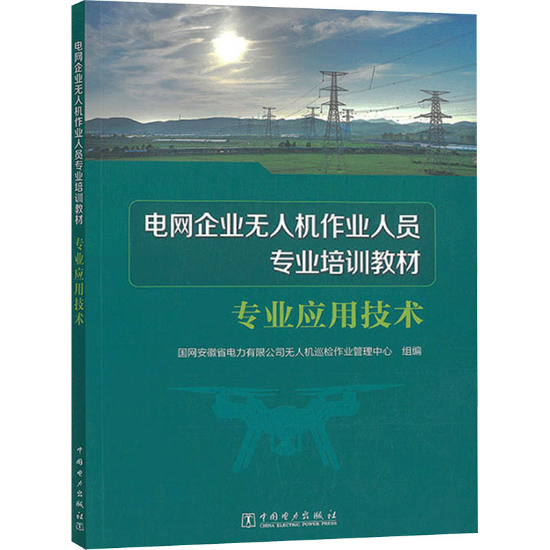 电网企业无人机作业人员专业培训教材 专业应用技术 国网安徽省电力有限公司无人机巡检作业管理中心 编 企业培训师专业科技