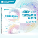 北京大学出版 学练结合 场景模式 短视频拍摄与制作实训教程 21世纪电子商务技能培训实战规划教程 新华正版 任务驱动 胡龙玉