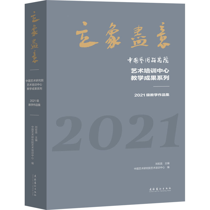 立象尽意 中国艺术研究院艺术培训中心教学成果系列 2021级教学作品集 刘宏昌,中国艺术研究院艺术培训中心 编 绘画（新）艺术