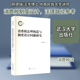 消费税法理构造与制度设计问题研究 顾德瑞 著 著 法律知识读物社科 新华书店正版图书籍 武汉大学出版社