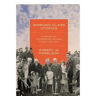 【预售】工人阶级的乌托邦：纽约市合作住房的历史 Working-Class Utopias 英文进口原版人文历史图书Robert M. Fogelson