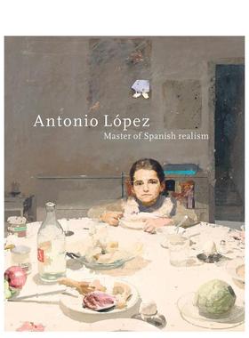 【预售】安东尼奥·洛佩斯：西班牙现实主义大师 Antonio López: Master of Spanish Realism 英文原版艺术画册画集