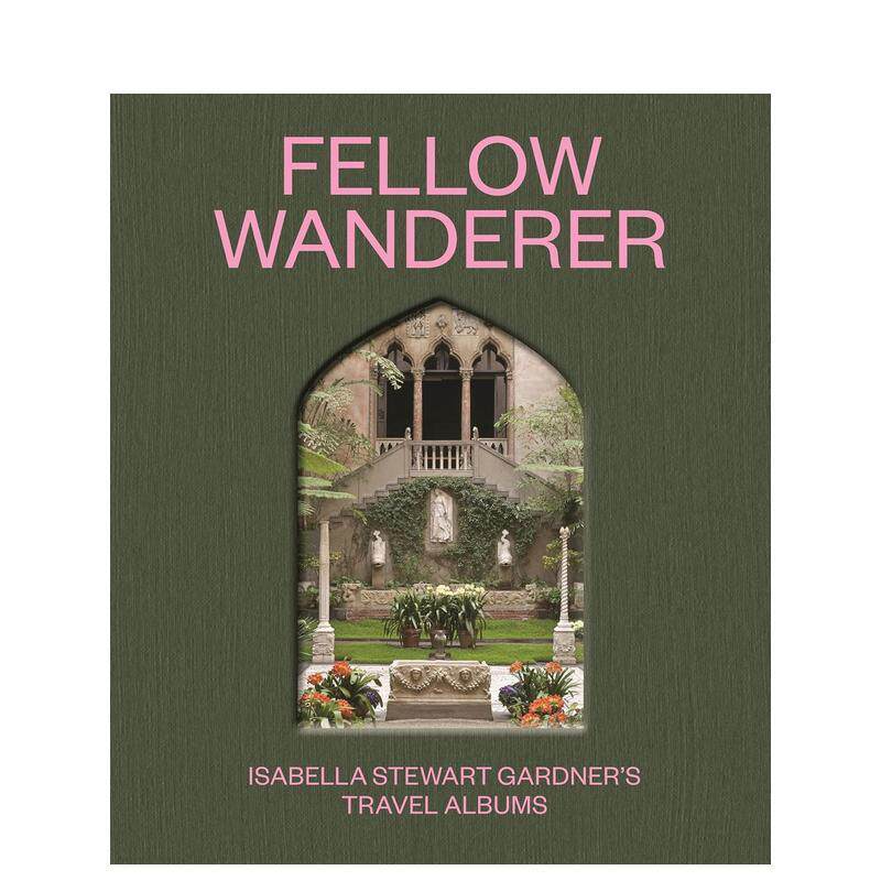 【现货】流浪者同伴:伊莎贝拉·斯图尔特·加德纳的旅行簿 Fellow Wanderer: Isabella Stewart Gardner’s Travel Albums英文博