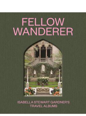 【预售】流浪者同伴：伊莎贝拉·斯图尔特·加德纳的旅行簿 Fellow Wanderer: Isabella Stewart Gardner’s Travel Albums英文博