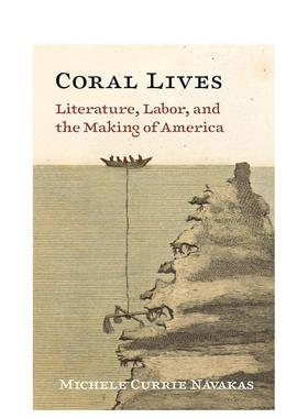 【预售】珊瑚的生活：文学 劳动和美国的形成 Coral Lives: Literature， Labor英文进口原版人文历史图书Michele Currie Navakas