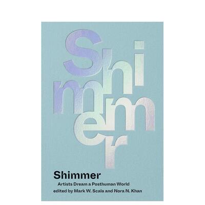 【预售】微光：艺术家梦想的后人类世界 Shimmer: Artists Dream a Posthuman World 英文进口原版艺术画册画集外文图书Mark W. S
