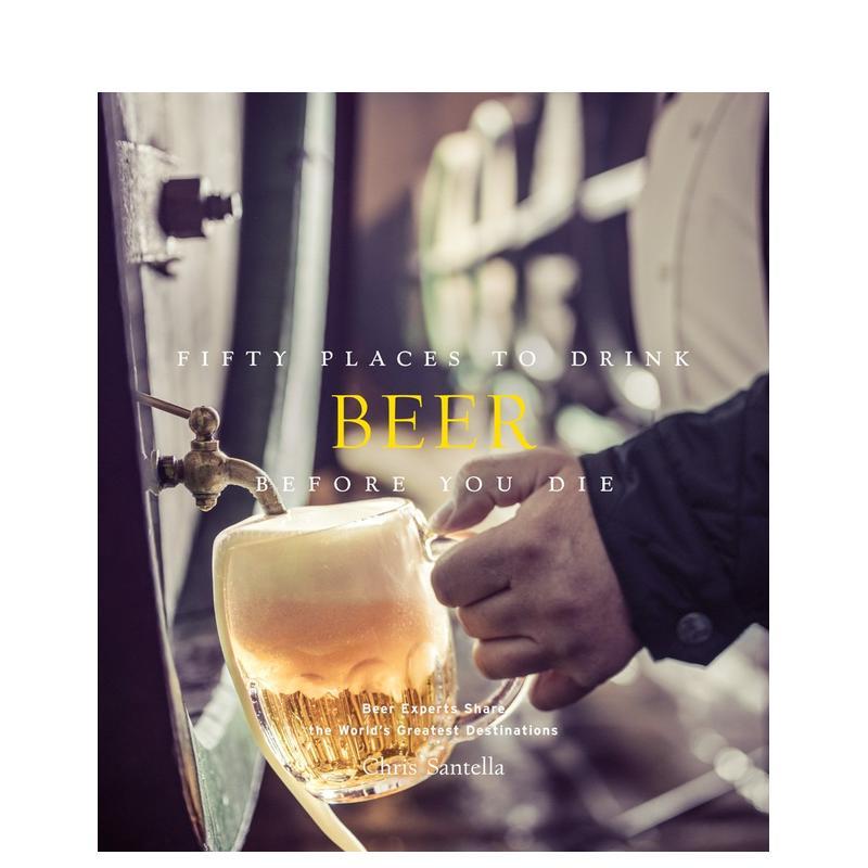 【现货】有生之年必去的50个喝啤酒地方Fifty Places to Drink Beer Before You Die英文进口原版餐饮美食生活图书Chris Santella