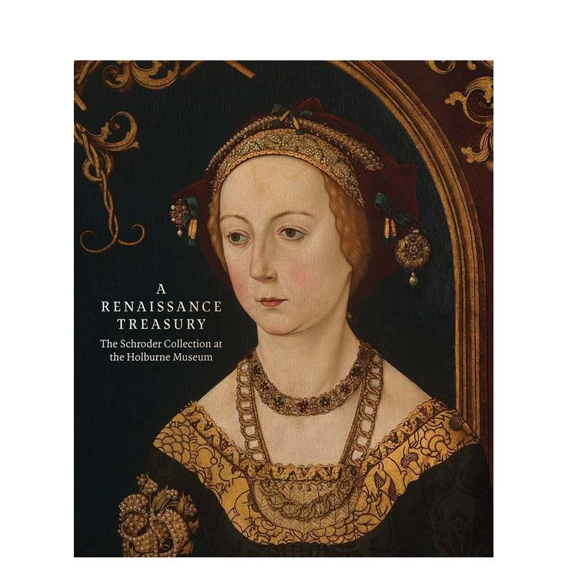 【现货】文艺复兴宝库：霍尔本博物馆之施罗德珍藏 A Renaissance Treasury: The Schroder Collection英文进口原版艺术画册画集外