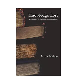 【预售】Knowledge Lost: A New View of Early Modern Intellectual History失落的知识：早期现代思想史的新视角 英文进口原版人