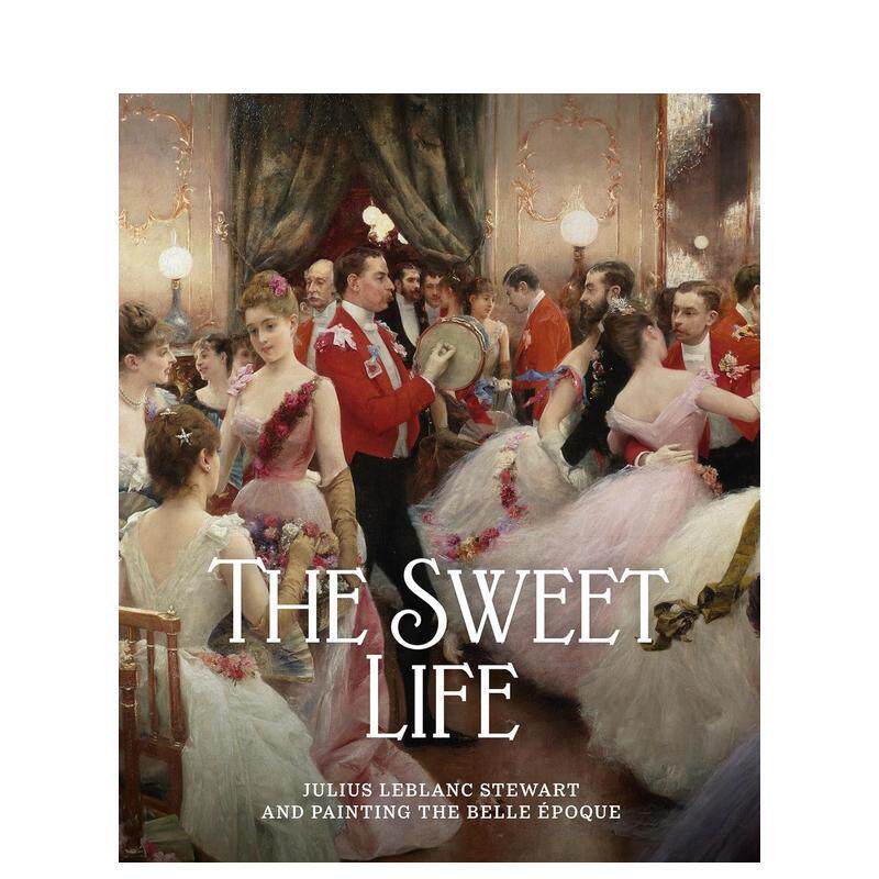 【预售】甜蜜生活：朱利叶斯·勒布朗·斯图尔特与美好年代的绘画 The Sweet Life 英文进口原版艺术画册画集James W Tottis外文正