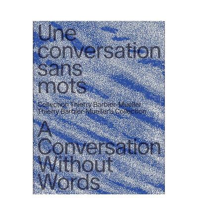 【现货】无言的对话：蒂埃里·巴比尔-穆勒的收藏 A Conversation Without Wor 英文进口原版艺术画册画集外文图书Nathalie Chaix