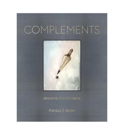 【预售】补充：小对象的雄辩 Complements 英文进口原版摄影作品集外文图书Patricia Z. Smith Louise Brody David Hume Kennerly