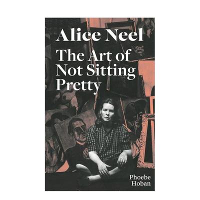【现货】爱丽丝·尼尔:不坐享其成的艺术 alice Neel: The art of Not Sitting Pretty 英文进口原版艺术画册画集David Zwirner