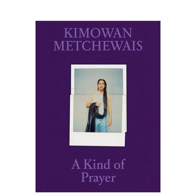 【预售】基莫万·梅切韦斯 一种祈祷 Kimowan Metchewais: A Kind of Prayer 英文进口原版摄影作品集
