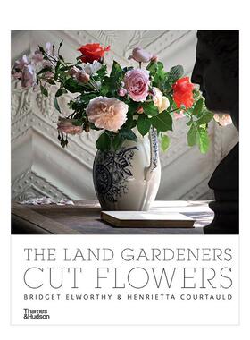 【现货】土地园丁：鲜切花 The Land Gardeners Cut Flowers 英文进口原版生活图书Bridget Elworthy, Henrietta Courtauld外文正