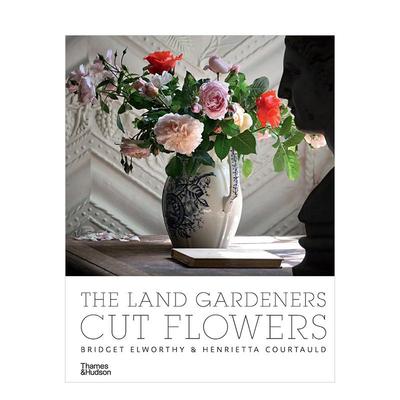 【现货】土地园丁：鲜切花 The Land Gardeners Cut Flowers 英文进口原版生活图书Bridget Elworthy, Henrietta Courtauld外文正