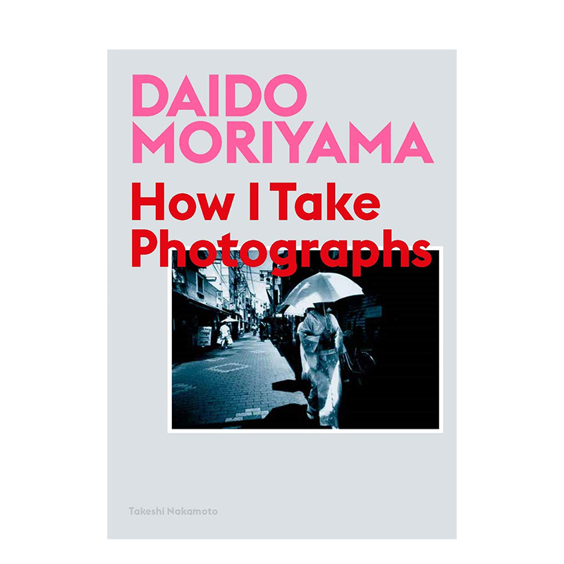【现货】Daido Moriyama: How I Take Photographs 森山大道:我如何摄影 英文原版图书籍正版 Takeshi Nakamoto 摄影作品集相册