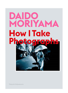 【现货】Daido Moriyama: How I Take Photographs 森山大道:我如何摄影 英文原版图书籍正版 Takeshi Nakamoto 摄影作品集相册