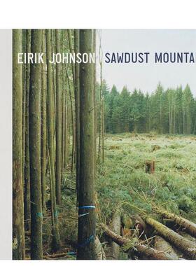 【预售】艾瑞克·约翰逊：木屑山 Eirik Johnson: Sawdust Mountain 英文进口原版摄影作品集