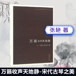 正版书籍 万籁收声天地静——宋代古琴之美论述宋代古琴发展历史以及相关的文化文人和美学环境张艳文化艺术出版社