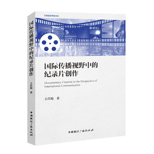 国际传播视野中 中国国际广播出版 教材 王庆福 创作案例分析 社 正版 9787507852431 纪录片创作