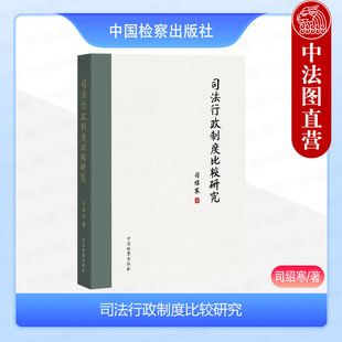 司法行政制度图书 社 司绍寒 正版 9787510230196 司法行政制度比较研究 中外司法行政制度历史现状 中国检察出版 2024年新书