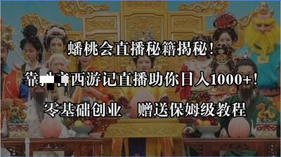 蟠桃会直播秘籍 西游记直播日入1000+零基础创业，赠保姆级教程