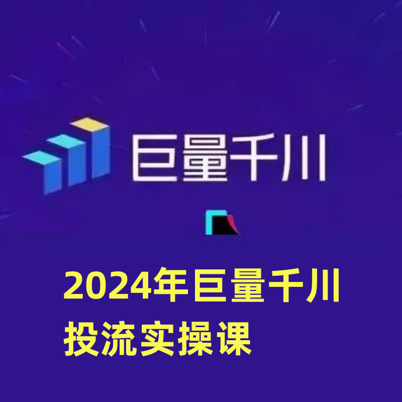 2024年巨量千川投流实操课，从浅到深手把手教你学千川课程资料