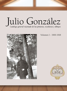 【预售】胡里奥·冈萨雷斯全集 苐一卷：1900-1918 Julio Gonzalez: Complete Work Volume I: 1900-1918 原版英文艺术画册画集进