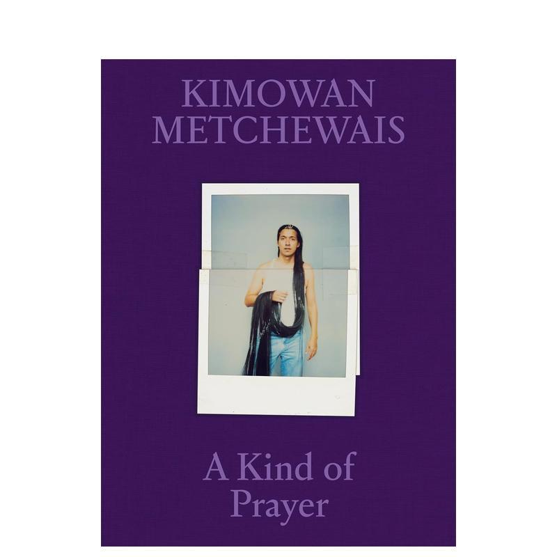 【预售】基莫万·梅切韦斯 一种祈祷Kimowan Metchewais: A Kind of Prayer英文进口原版摄影集图书Kimowan Metchewais外文