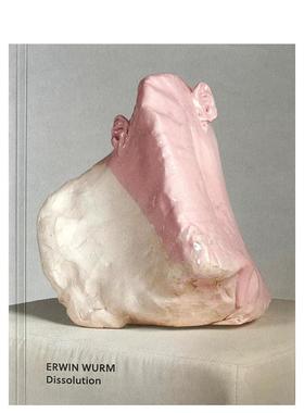 【预售】埃尔温·沃姆：消融 Erwin Wurm : Dissolution 原版英文艺术画册画集进口书籍图书外版正版