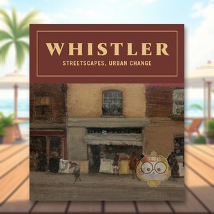 【预售】詹姆斯·阿博特·麦克尼尔·惠斯勒：街景、城市变迁英文外国美术19世纪进口原版外版书精装14岁以上Whistler: Streetsca