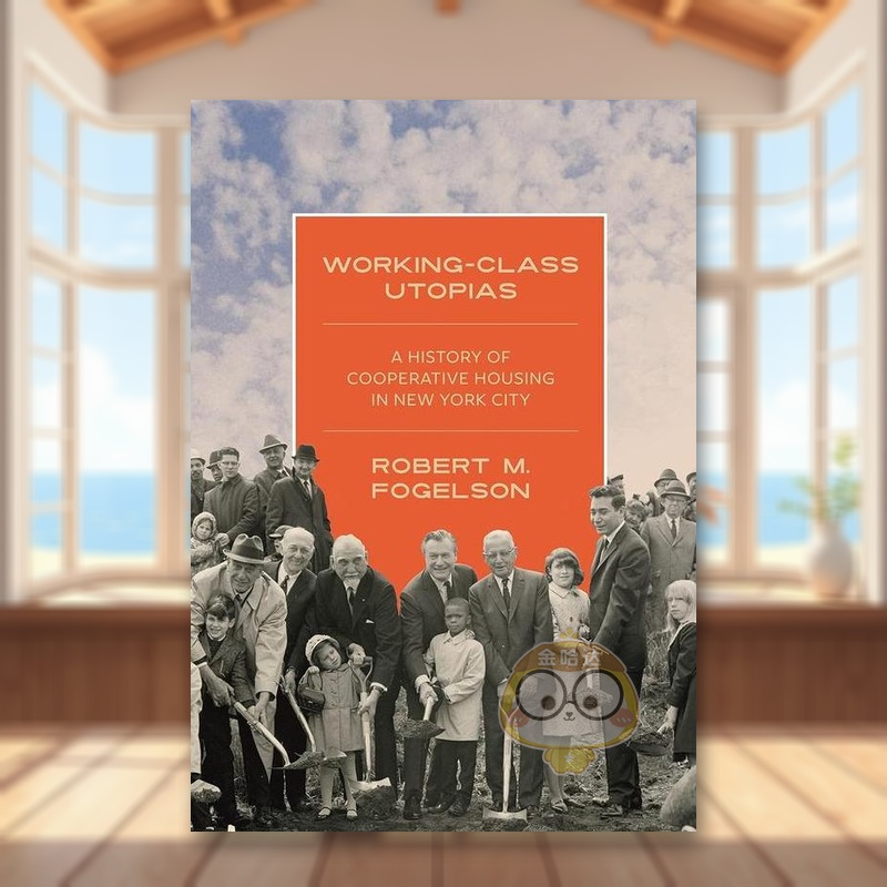 【预售】工人阶级的乌托邦纽约市合作住房的历史英文人文历史进口原版外版书精装14岁以上Working-Class Utopias A History of C书