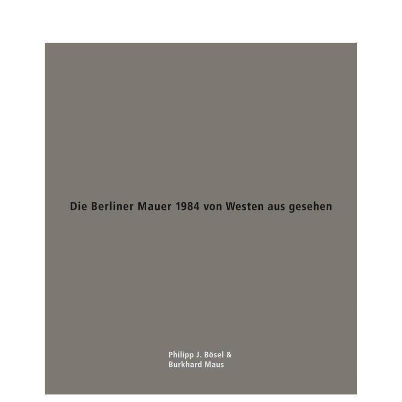 【预售】1984年西柏林视角下的柏林墙Die Berliner Mauer 1984 von Westen aus gesehen英文进口原版摄影集图书纪实Philipp J. Bo