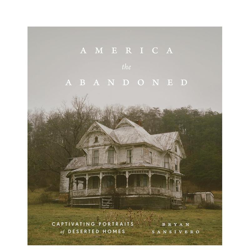 【现货】被遗弃的美利坚:荒废住宅的迷人影像America the Abandoned英文进口原版摄影集外文图书人文景观Sansivero, Bryan