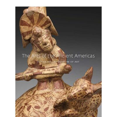 【现货】达拉斯艺术博物馆的古代美洲艺术The Arts of the Ancient Americas at the Dallas Museum of Art 英文艺术原版图书进口