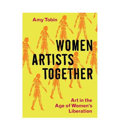 【预售】与她同行：女性解放时代的艺术 Women Artists Together: Art in the Age of Women's Liberation 英文艺术画册Amy Tobin