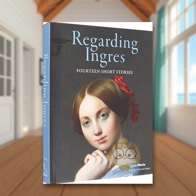 【现货】关于安格尔：14个虚构短篇故事英文艺术总论历史理论评论进口原版外版书精装Regarding Ingres: Fourteen Short StoriesS