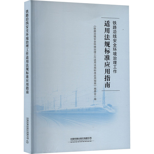 铁路沿线安全环境治理工作适用法规标准应用指南 《铁路沿线安全环境治理工作适用法规标准应用指南》编委会编 9787113310868